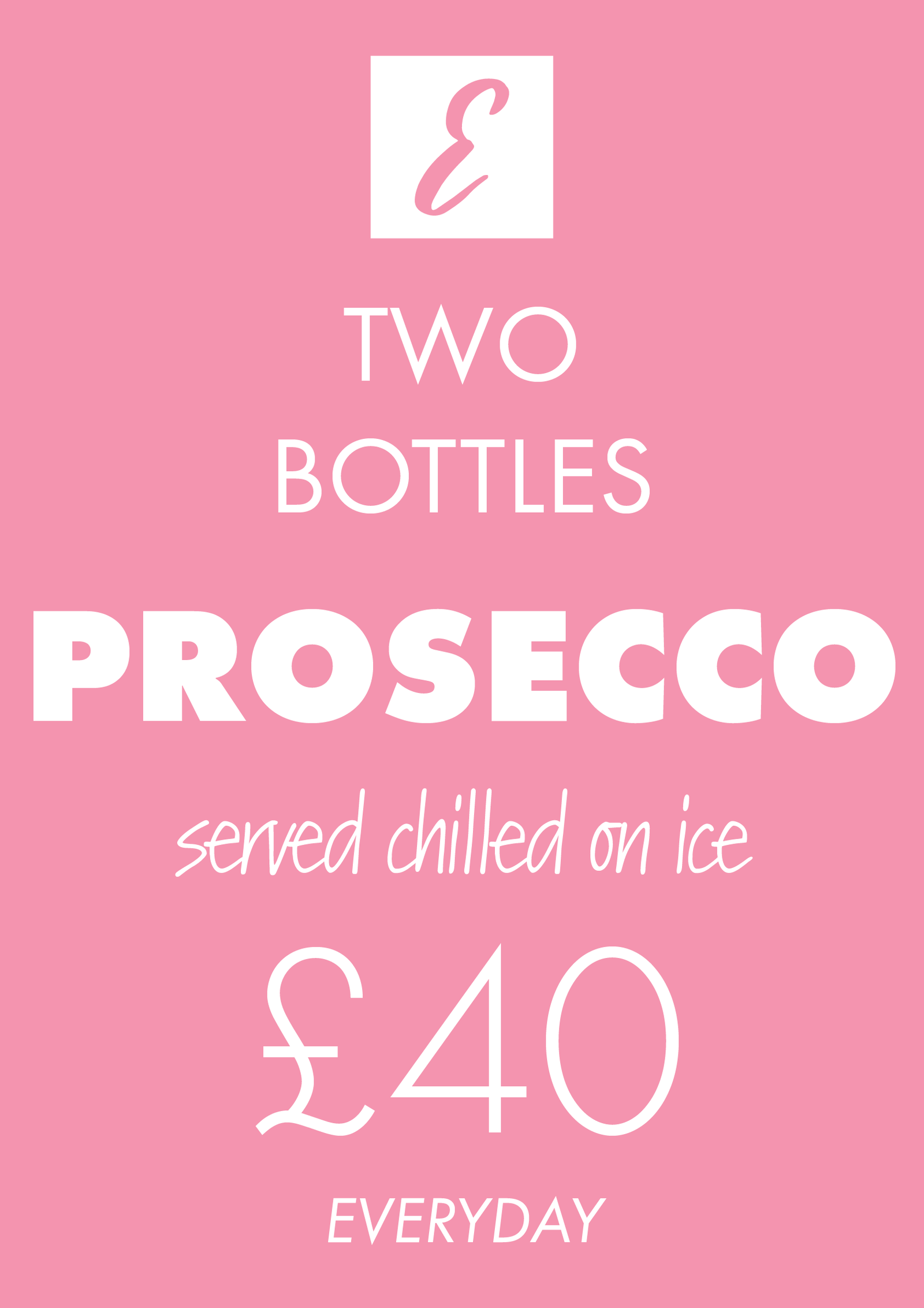 two bottles of Prosecco served chilled on ice £40 everyday